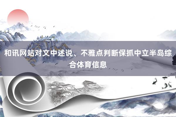 和讯网站对文中述说、不雅点判断保抓中立半岛综合体育信息