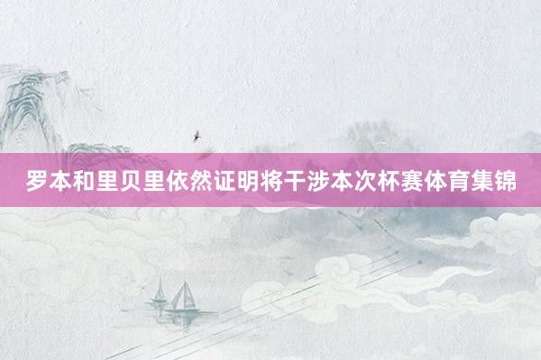 罗本和里贝里依然证明将干涉本次杯赛体育集锦