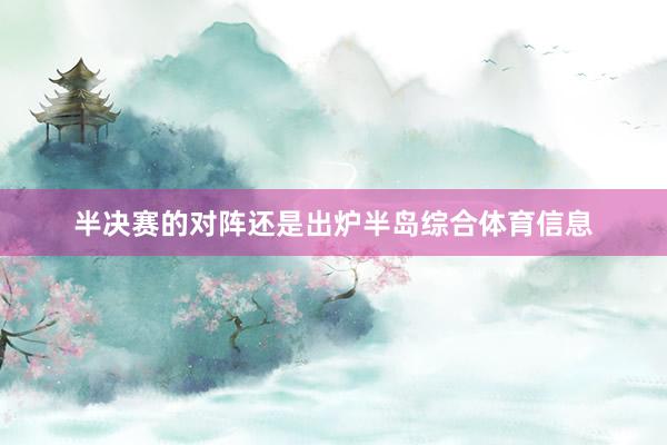 半决赛的对阵还是出炉半岛综合体育信息