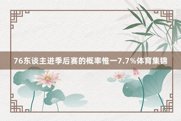 76东谈主进季后赛的概率惟一7.7%体育集锦