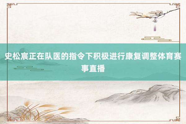 史松宸正在队医的指令下积极进行康复调整体育赛事直播