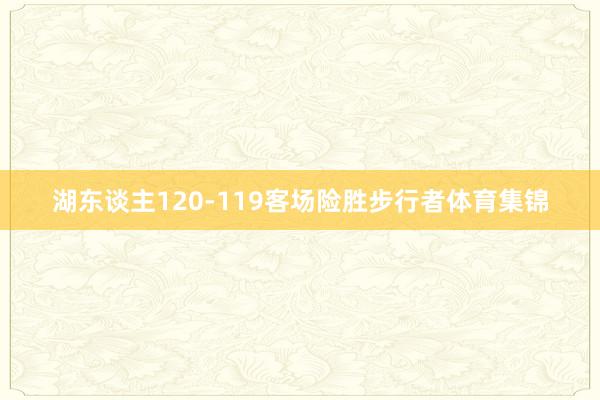 湖东谈主120-119客场险胜步行者体育集锦
