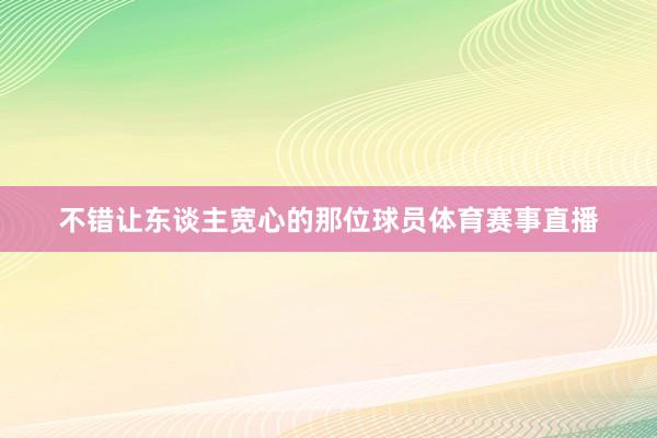 不错让东谈主宽心的那位球员体育赛事直播