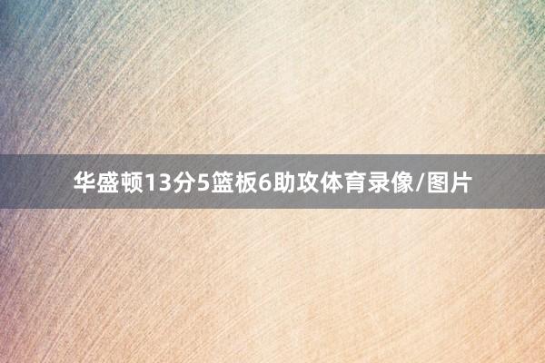 华盛顿13分5篮板6助攻体育录像/图片