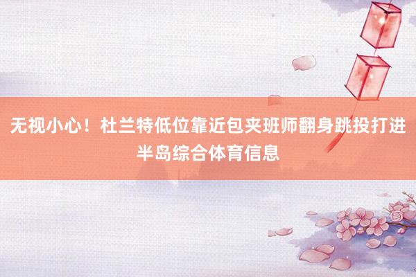 无视小心！杜兰特低位靠近包夹班师翻身跳投打进半岛综合体育信息