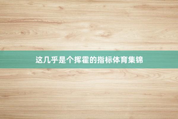 这几乎是个挥霍的指标体育集锦