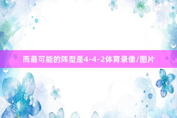 而最可能的阵型是4-4-2体育录像/图片