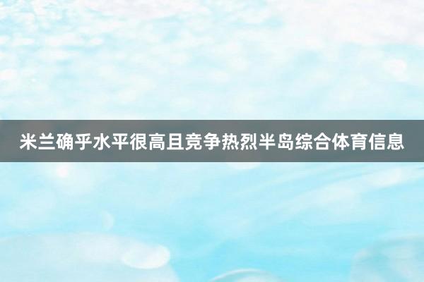 米兰确乎水平很高且竞争热烈半岛综合体育信息