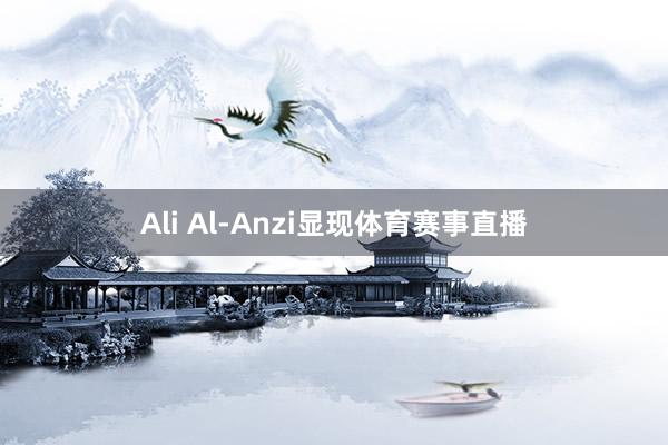 Ali Al-Anzi显现体育赛事直播