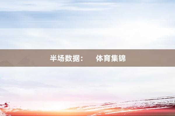 半场数据：    体育集锦