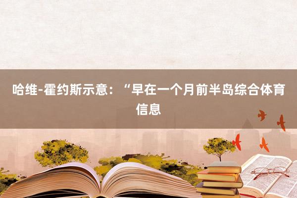 哈维-霍约斯示意：“早在一个月前半岛综合体育信息
