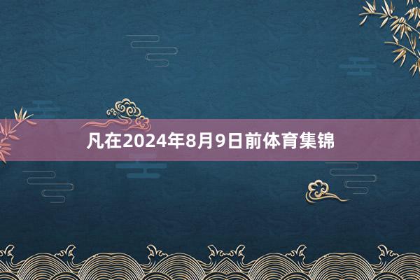 凡在2024年8月9日前体育集锦