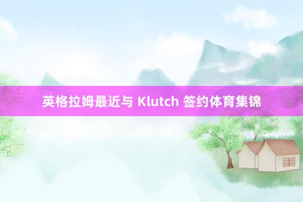 英格拉姆最近与 Klutch 签约体育集锦