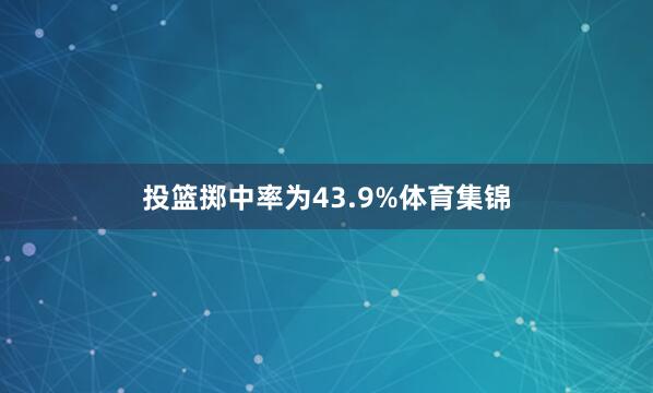 投篮掷中率为43.9%体育集锦