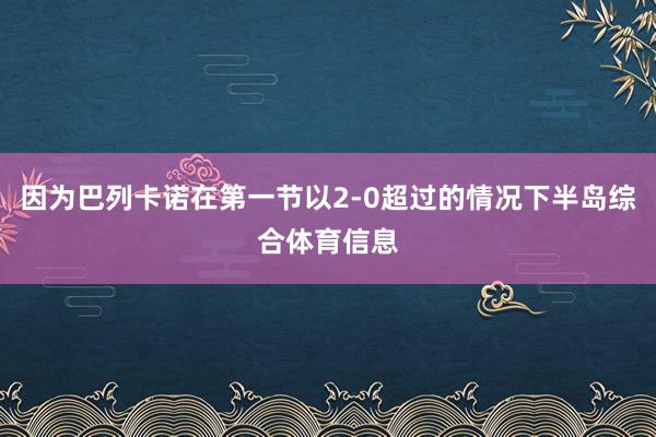 因为巴列卡诺在第一节以2-0超过的情况下半岛综合体育信息