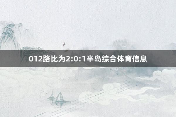 012路比为2:0:1半岛综合体育信息