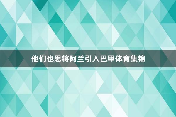 他们也思将阿兰引入巴甲体育集锦