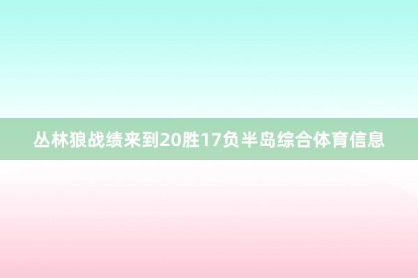 丛林狼战绩来到20胜17负半岛综合体育信息