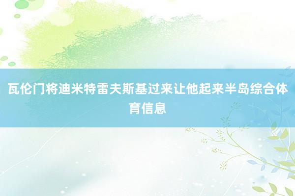 瓦伦门将迪米特雷夫斯基过来让他起来半岛综合体育信息