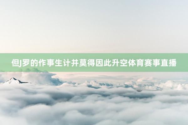 但J罗的作事生计并莫得因此升空体育赛事直播