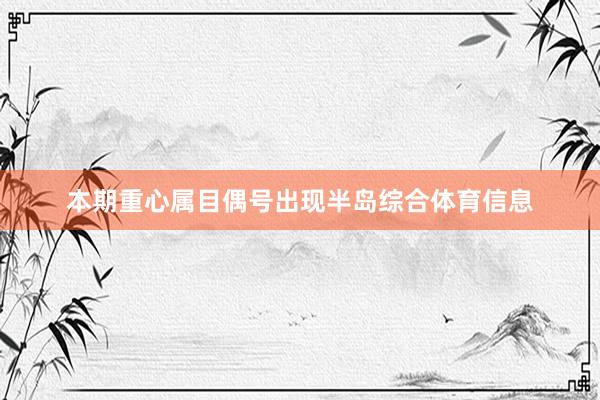 本期重心属目偶号出现半岛综合体育信息