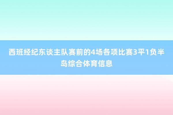 西班经纪东谈主队赛前的4场各项比赛3平1负半岛综合体育信息