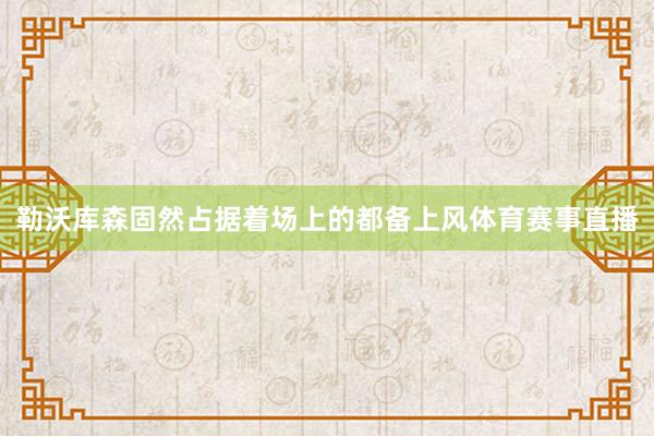 勒沃库森固然占据着场上的都备上风体育赛事直播