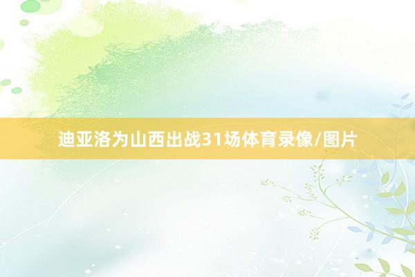 迪亚洛为山西出战31场体育录像/图片