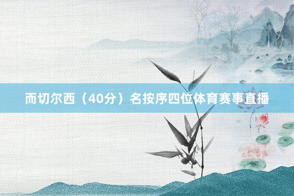 而切尔西（40分）名按序四位体育赛事直播