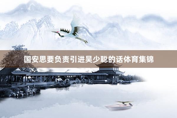 国安思要负责引进吴少聪的话体育集锦