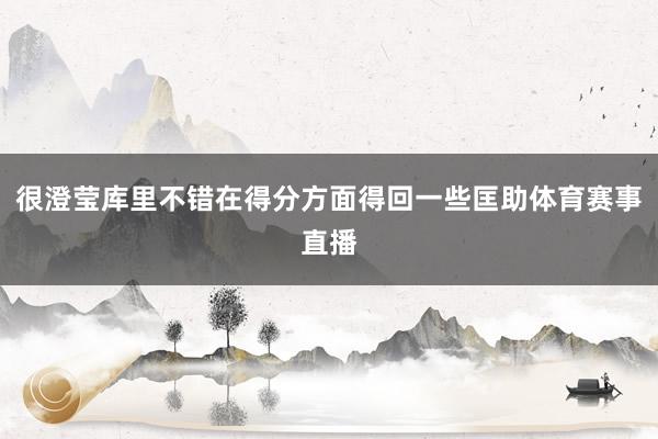 很澄莹库里不错在得分方面得回一些匡助体育赛事直播