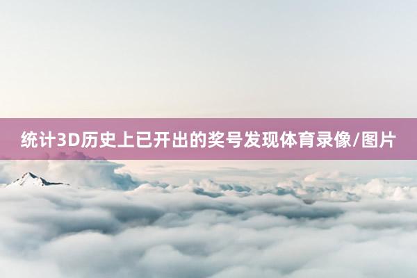 统计3D历史上已开出的奖号发现体育录像/图片