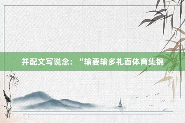 并配文写说念:“输要输多礼面体育集锦