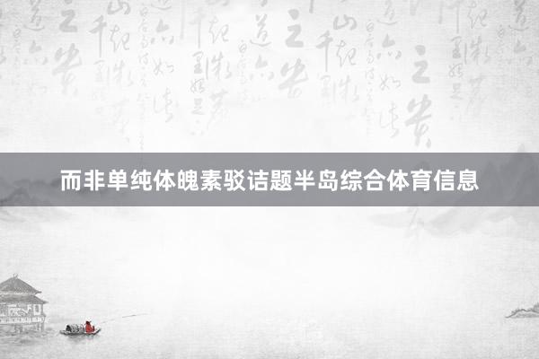 而非单纯体魄素驳诘题半岛综合体育信息