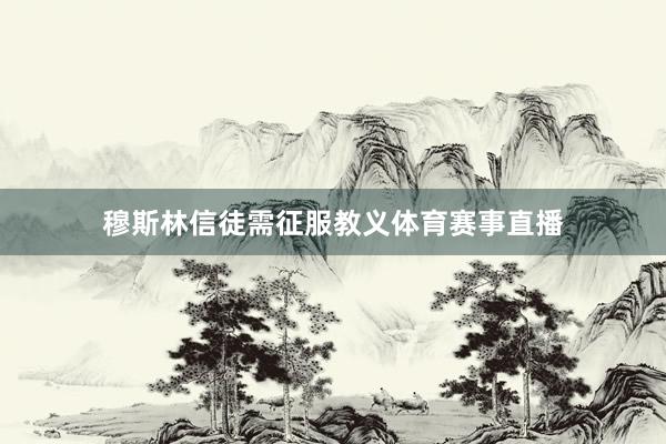 穆斯林信徒需征服教义体育赛事直播