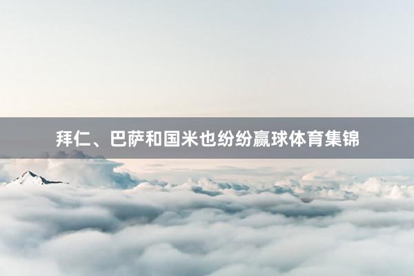 拜仁、巴萨和国米也纷纷赢球体育集锦