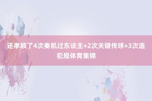 还孝顺了4次奏凯过东谈主+2次关键传球+3次造犯规体育集锦