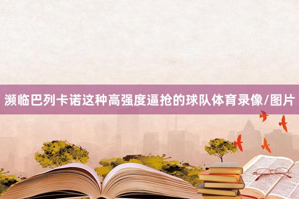 濒临巴列卡诺这种高强度逼抢的球队体育录像/图片