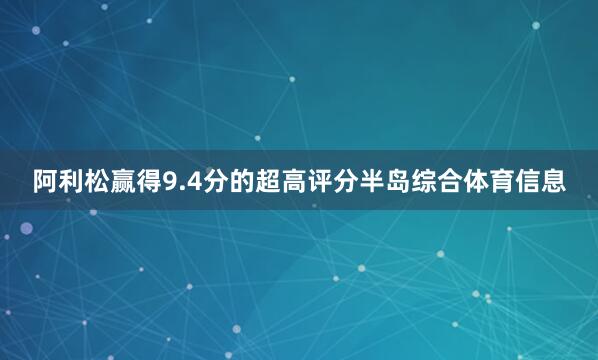 阿利松赢得9.4分的超高评分半岛综合体育信息