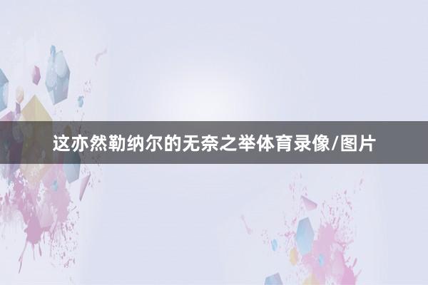 这亦然勒纳尔的无奈之举体育录像/图片