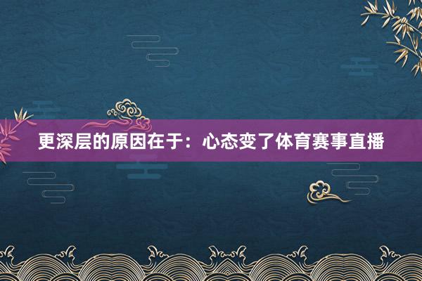 更深层的原因在于：心态变了体育赛事直播