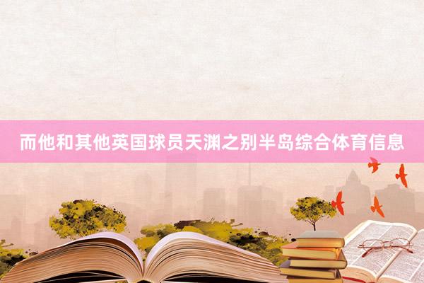 而他和其他英国球员天渊之别半岛综合体育信息