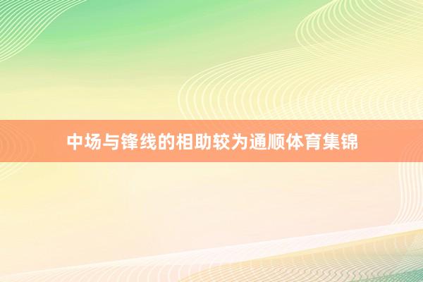 中场与锋线的相助较为通顺体育集锦