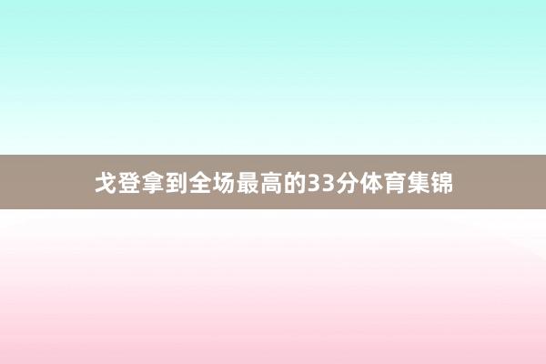 戈登拿到全场最高的33分体育集锦