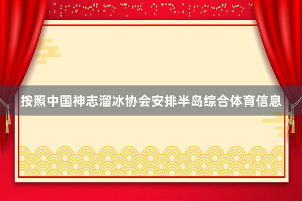 按照中国神志溜冰协会安排半岛综合体育信息