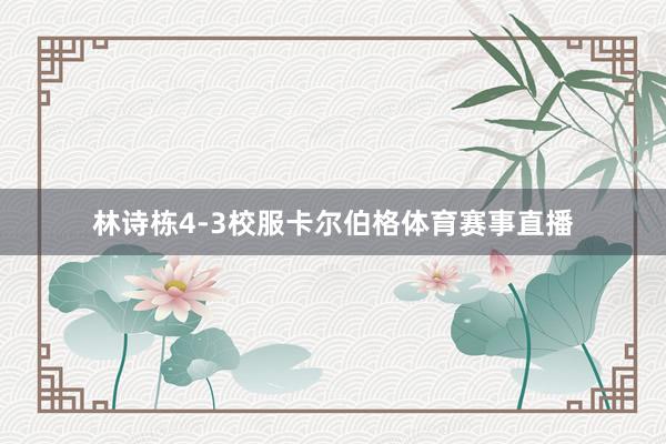 林诗栋4-3校服卡尔伯格体育赛事直播