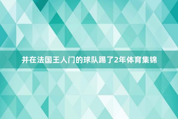 并在法国王人门的球队踢了2年体育集锦
