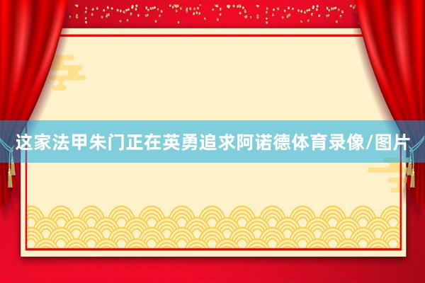 这家法甲朱门正在英勇追求阿诺德体育录像/图片