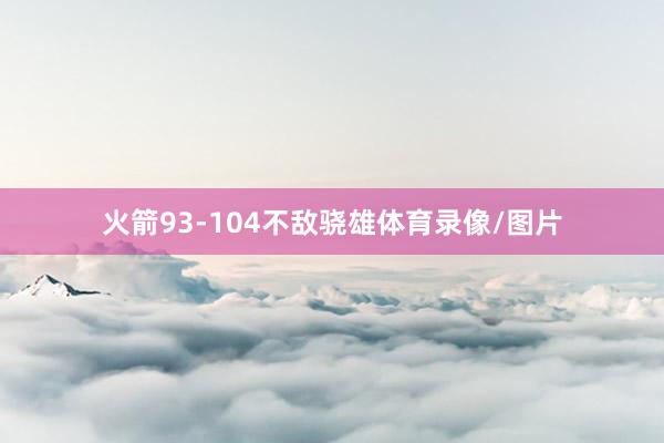 火箭93-104不敌骁雄体育录像/图片