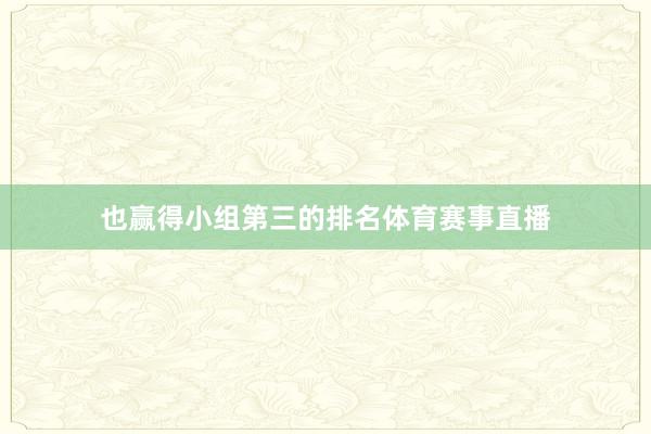 也赢得小组第三的排名体育赛事直播